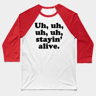 Uh, uh,uh, uh, stain' alive. [Black Ink] Baseball T-Shirt